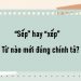 “Sếp” hay “xếp” từ nào mới đúng chính tả?
