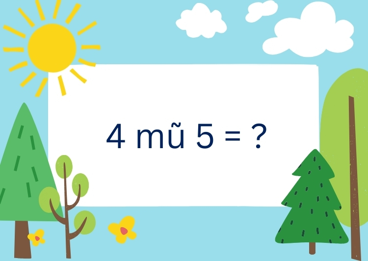 4 mũ 5 bằng mấy?